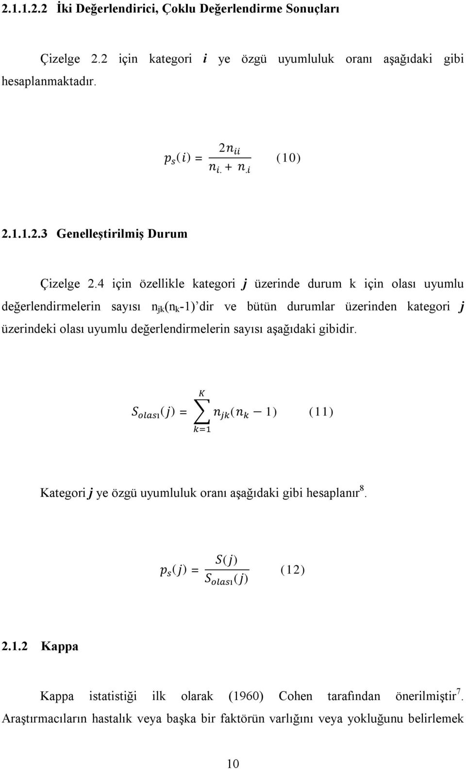 değerlendirmelerin sayısı aşağıdaki gibidir. ( ) = ( 1) (11) Kategori j ye özgü uyumluluk oranı aşağıdaki gibi hesaplanır 8. ( ) = ( ) ( ) (12) 2.1.2 Kappa Kappa istatistiği ilk olarak (1960) Cohen tarafından önerilmiştir 7.