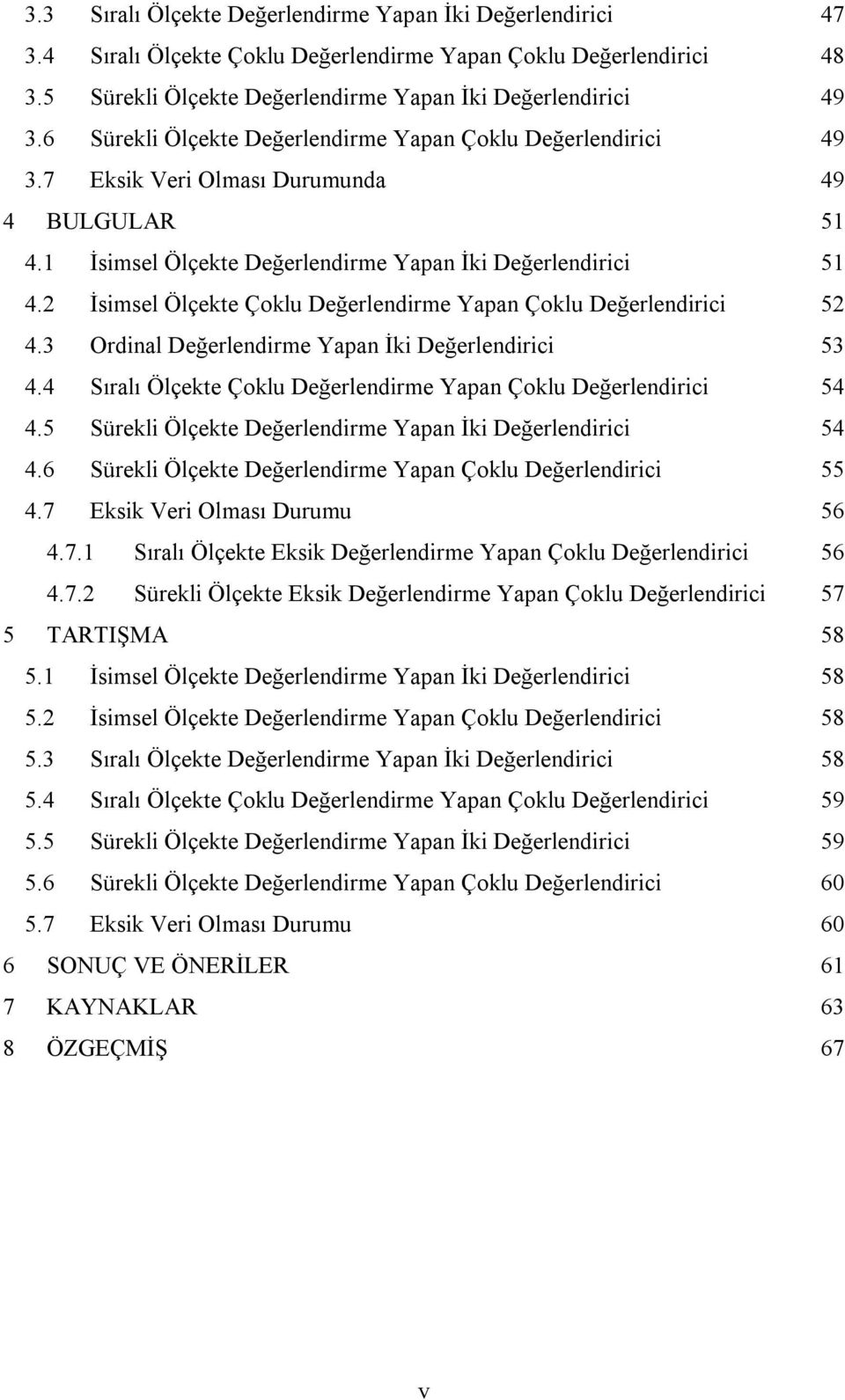 2 İsimsel Ölçekte Çoklu Değerlendirme Yapan Çoklu Değerlendirici 52 4.3 Ordinal Değerlendirme Yapan İki Değerlendirici 53 4.4 Sıralı Ölçekte Çoklu Değerlendirme Yapan Çoklu Değerlendirici 54 4.