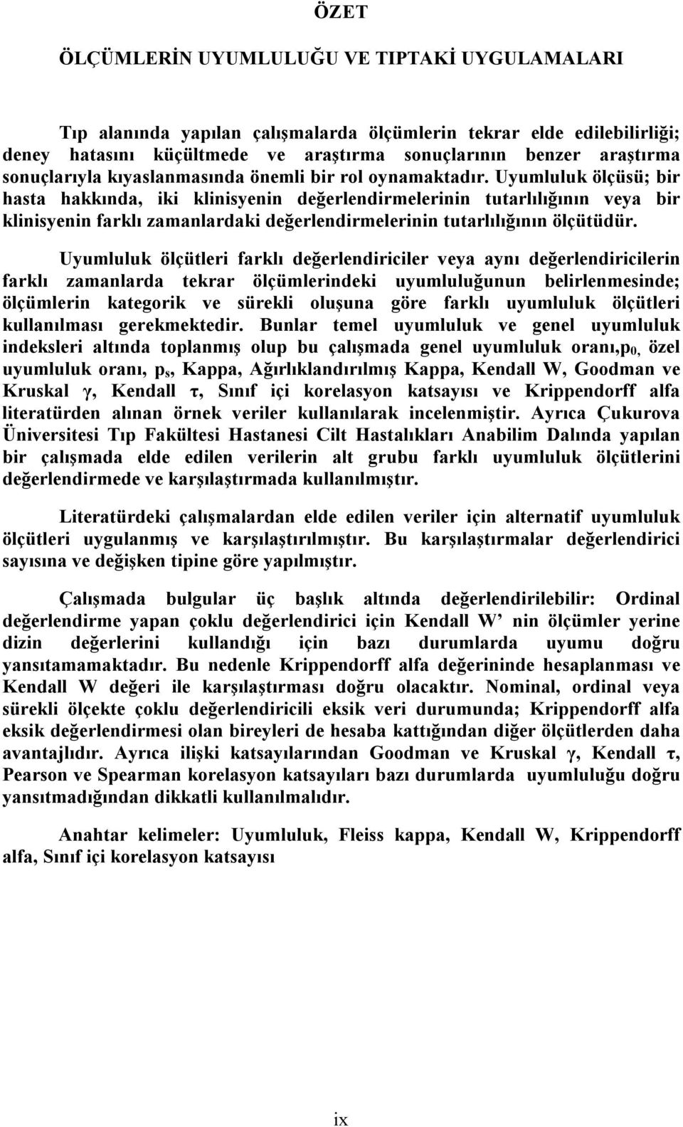 Uyumluluk ölçüsü; bir hasta hakkında, iki klinisyenin değerlendirmelerinin tutarlılığının veya bir klinisyenin farklı zamanlardaki değerlendirmelerinin tutarlılığının ölçütüdür.