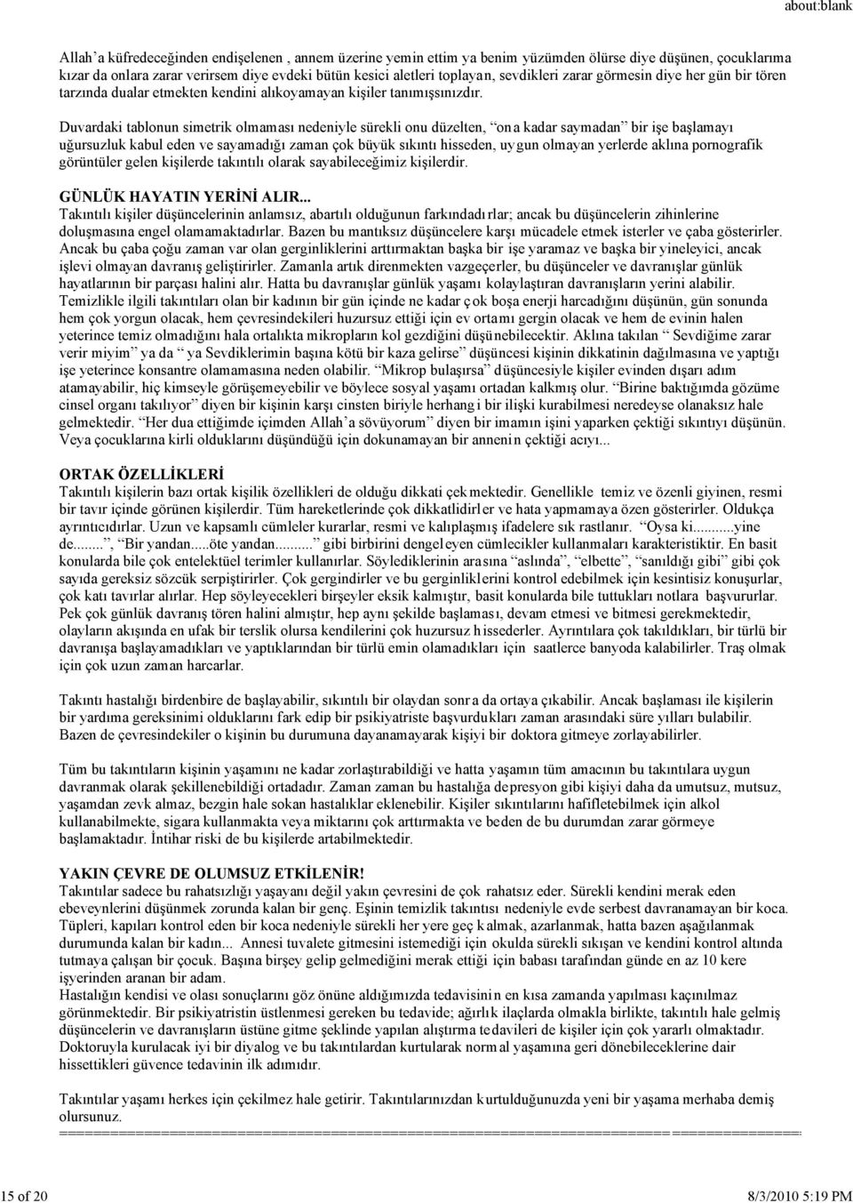 Duvardaki tablonun simetrik olmaması nedeniyle sürekli onu düzelten, ona kadar saymadan bir işe başlamayı uğursuzluk kabul eden ve sayamadığı zaman çok büyük sıkıntı hisseden, uygun olmayan yerlerde