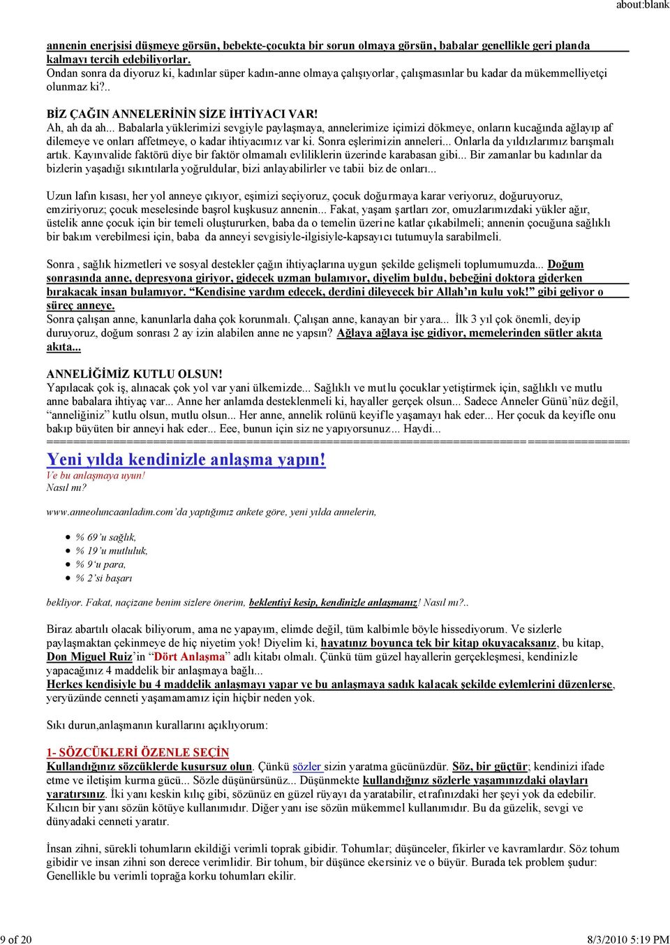 .. Babalarla yüklerimizi sevgiyle paylaşmaya, annelerimize içimizi dökmeye, onların kucağında ağlayıp af dilemeye ve onları affetmeye, o kadar ihtiyacımız var ki. Sonra eşlerimizin anneleri.