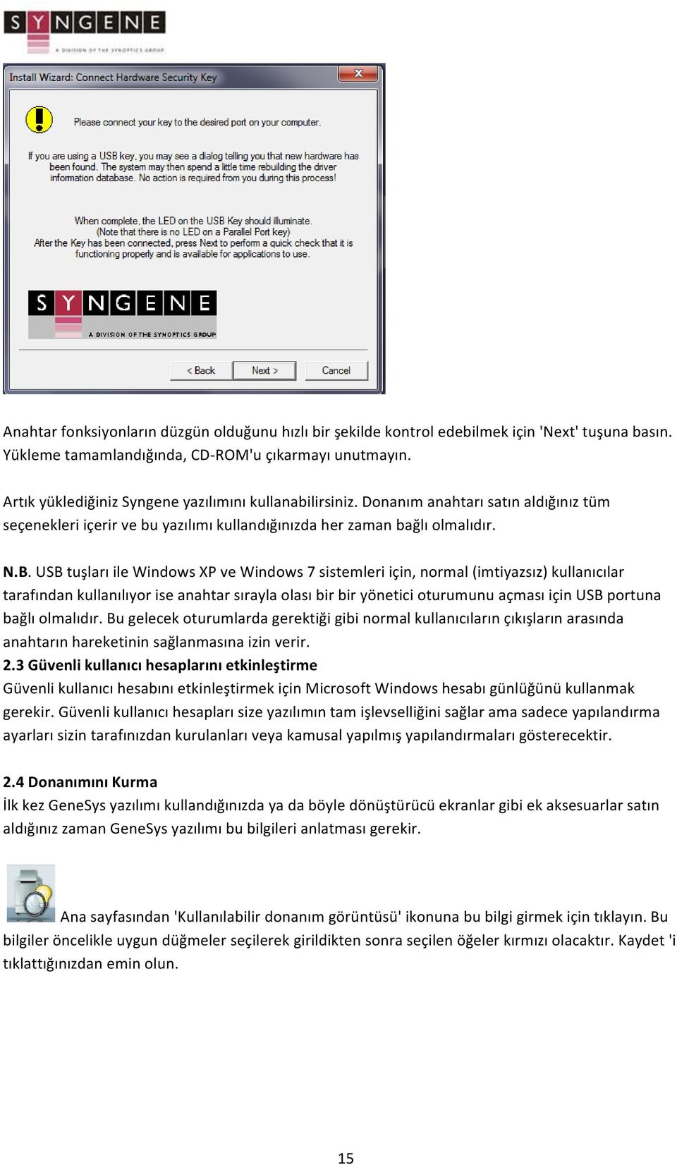 USB tuşları ile Windows XP ve Windows 7 sistemleri için, normal (imtiyazsız) kullanıcılar tarafından kullanılıyor ise anahtar sırayla olası bir bir yönetici oturumunu açması için USB portuna bağlı