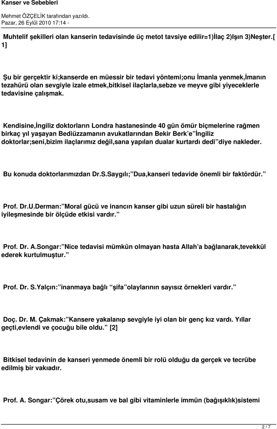 Kendisine,İngiliz doktorların Londra hastanesinde 40 gün ömür biçmelerine rağmen birkaç yıl yaşayan Bediüzzamanın avukatlarından Bekir Berk e İngiliz doktorlar;seni,bizim ilaçlarımız değil,sana