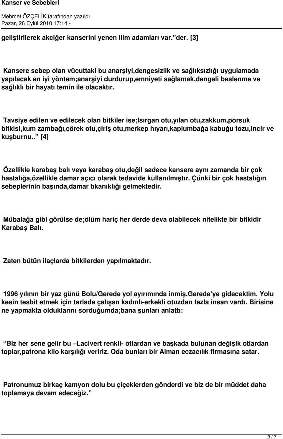 olacaktır. Tavsiye edilen ve edilecek olan bitkiler ise;isırgan otu,yılan otu,zakkum,porsuk bitkisi,kum zambağı,çörek otu,çiriş otu,merkep hıyarı,kaplumbağa kabuğu tozu,incir ve kuşburnu.