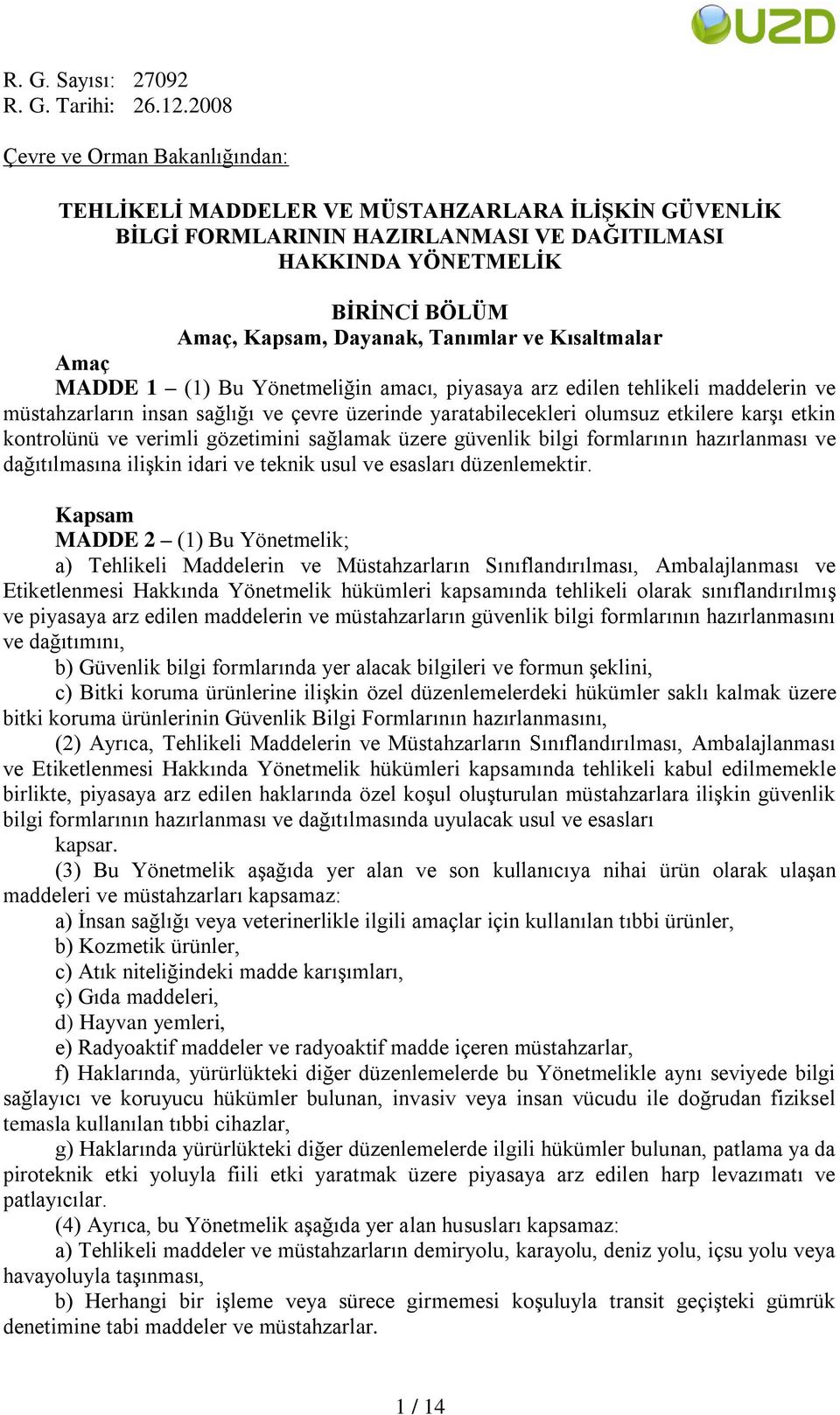 ve Kısaltmalar Amaç MADDE 1 (1) Bu Yönetmeliğin amacı, piyasaya arz edilen tehlikeli maddelerin ve müstahzarların insan sağlığı ve çevre üzerinde yaratabilecekleri olumsuz etkilere karşı etkin