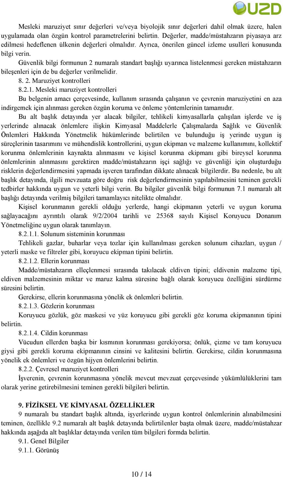 Güvenlik bilgi formunun 2 numaralı standart başlığı uyarınca listelenmesi gereken müstahzarın bileşenleri için de bu değerler verilmelidir. 8. 2. Maruziyet kontrolleri 8.2.1.