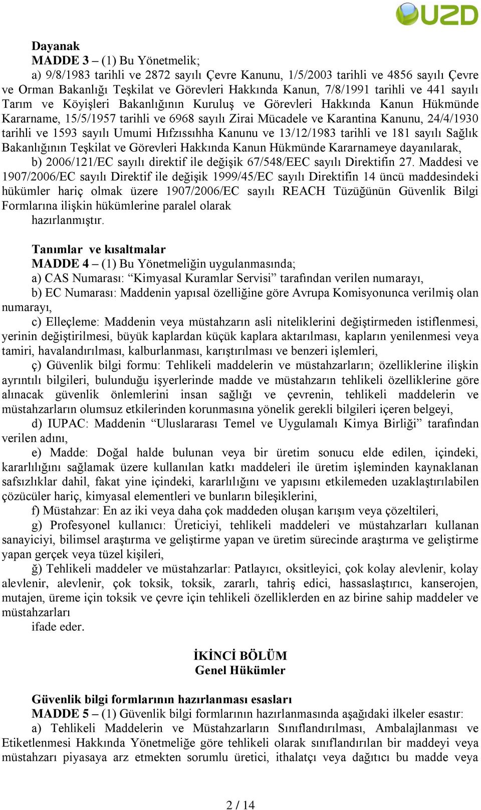 sayılı Umumi Hıfzıssıhha Kanunu ve 13/12/1983 tarihli ve 181 sayılı Sağlık Bakanlığının Teşkilat ve Görevleri Hakkında Kanun Hükmünde Kararnameye dayanılarak, b) 2006/121/EC sayılı direktif ile