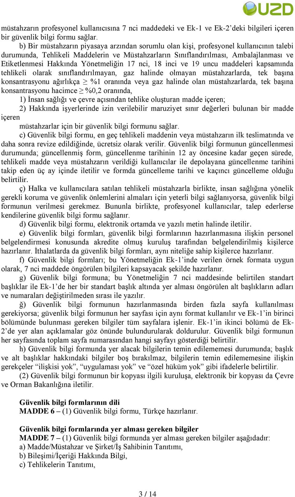 Yönetmeliğin 17 nci, 18 inci ve 19 uncu maddeleri kapsamında tehlikeli olarak sınıflandırılmayan, gaz halinde olmayan müstahzarlarda, tek başına konsantrasyonu ağırlıkça %1 oranında veya gaz halinde