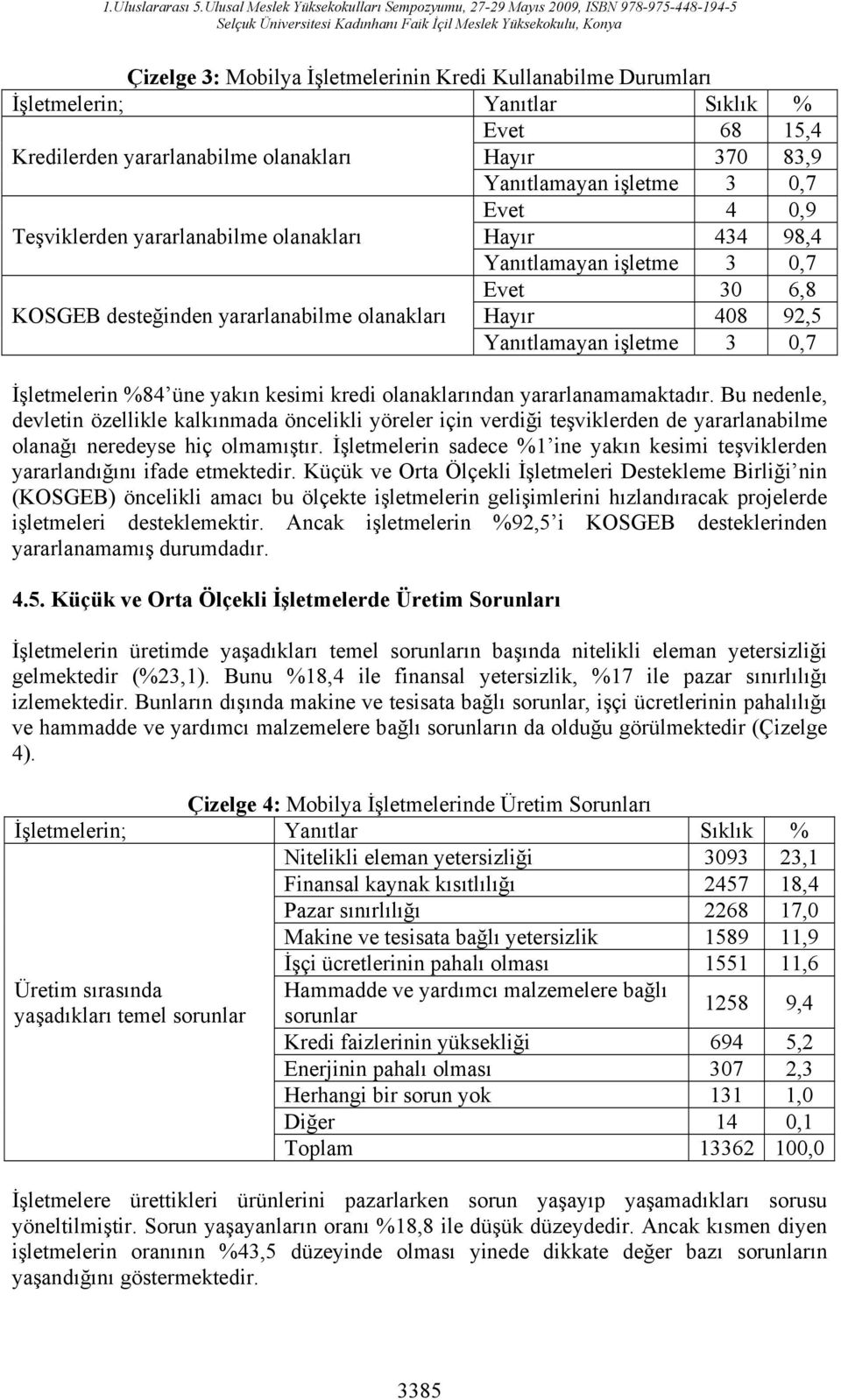 üne yakın kesimi kredi olanaklarından yararlanamamaktadır. Bu nedenle, devletin özellikle kalkınmada öncelikli yöreler için verdiği teşviklerden de yararlanabilme olanağı neredeyse hiç olmamıştır.