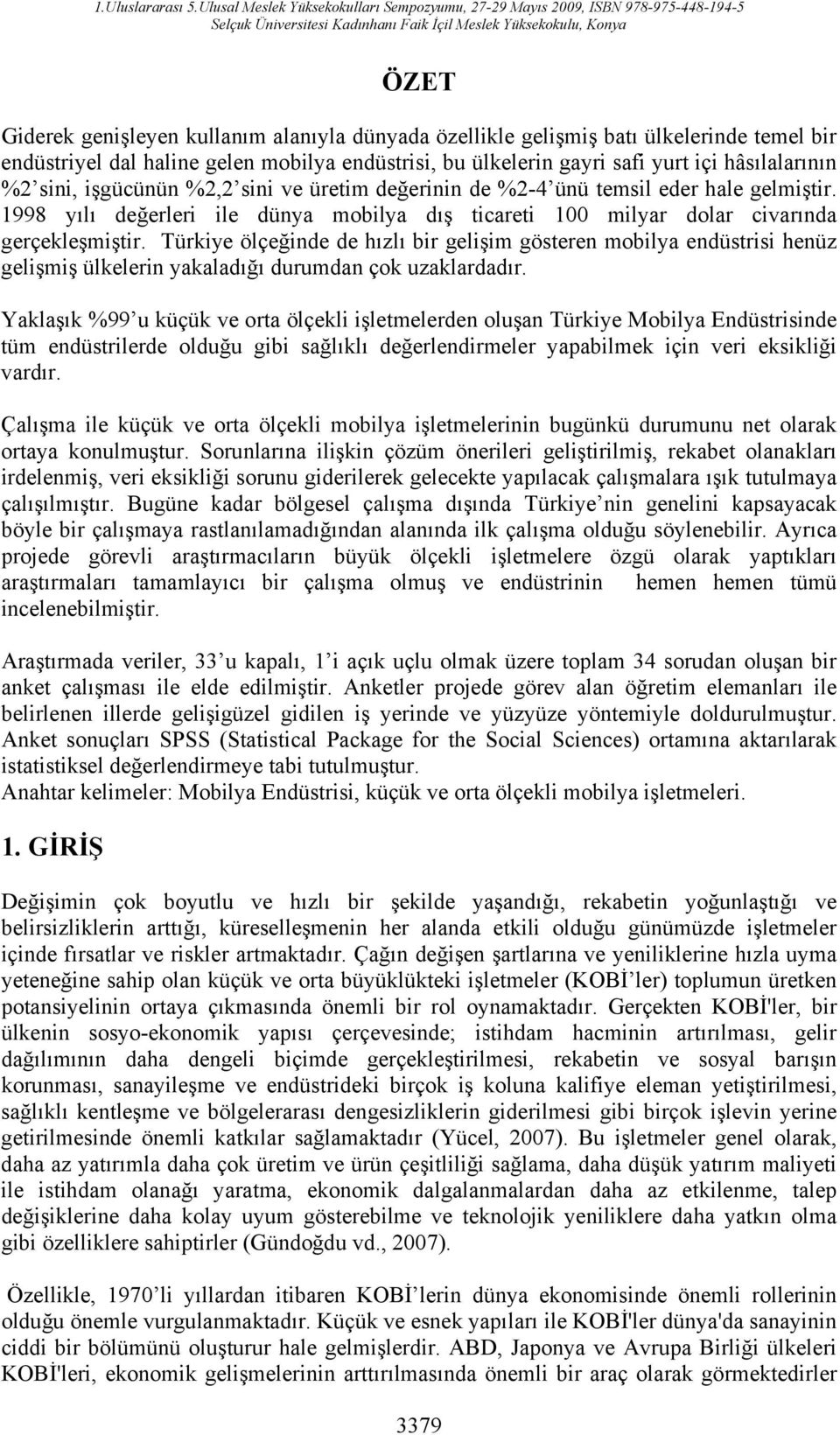 Türkiye ölçeğinde de hızlı bir gelişim gösteren mobilya endüstrisi henüz gelişmiş ülkelerin yakaladığı durumdan çok uzaklardadır.