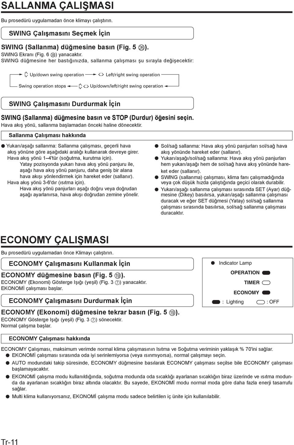 Çalışmasını Durdurmak İçin SWING (Sallanma) düğmesine basın ve STOP (Durdur) öğesini seçin. Hava akış yönü, sallanma başlamadan önceki haline dönecektir.