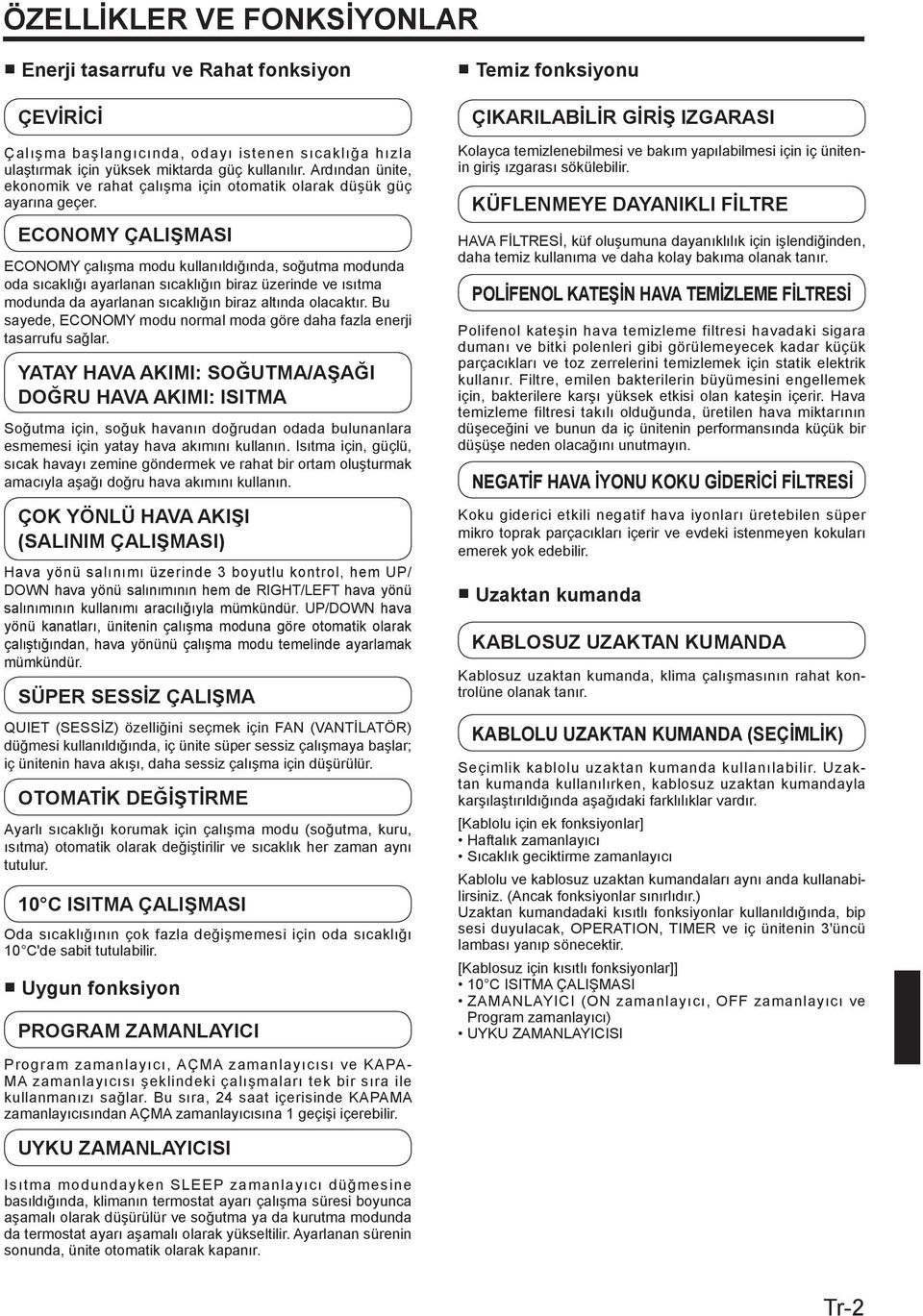 ECONOMY ÇALIŞMASI ECONOMY çalışma modu kullanıldığında, soğutma modunda oda sıcaklığı ayarlanan sıcaklığın biraz üzerinde ve ısıtma modunda da ayarlanan sıcaklığın biraz altında olacaktır.