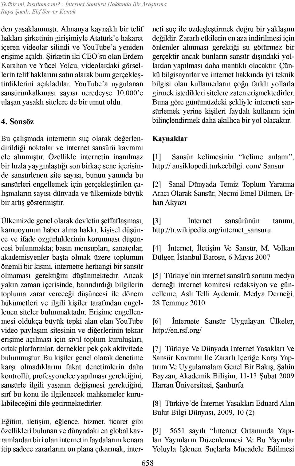 Şirketin iki CEO su olan Erdem Karahan ve Yücel Yolcu, videolardaki görsellerin telif haklarını satın alarak bunu gerçekleştirdiklerini açıkladılar.