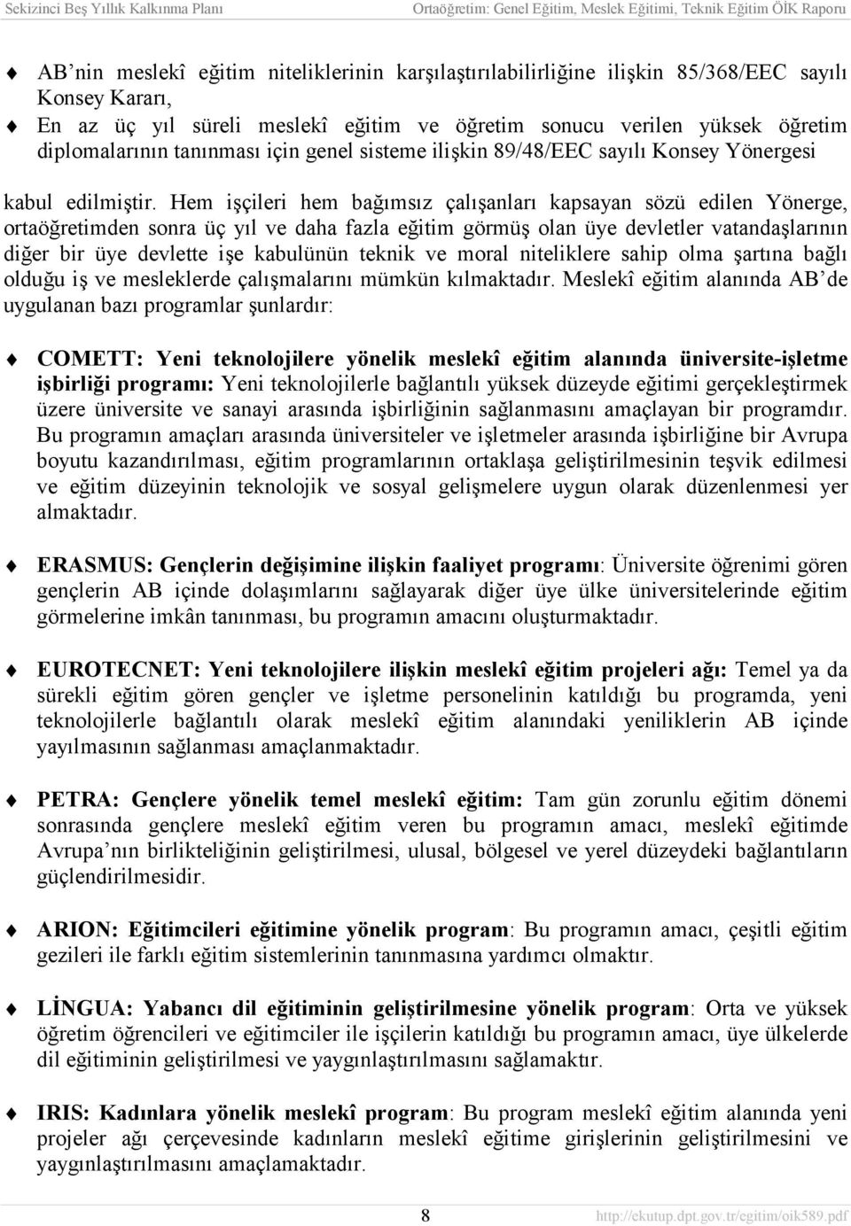 Hem işçileri hem bağõmsõz çalõşanlarõ kapsayan sözü edilen Yönerge, ortaöğretimden sonra üç yõl ve daha fazla eğitim görmüş olan üye devletler vatandaşlarõnõn diğer bir üye devlette işe kabulünün