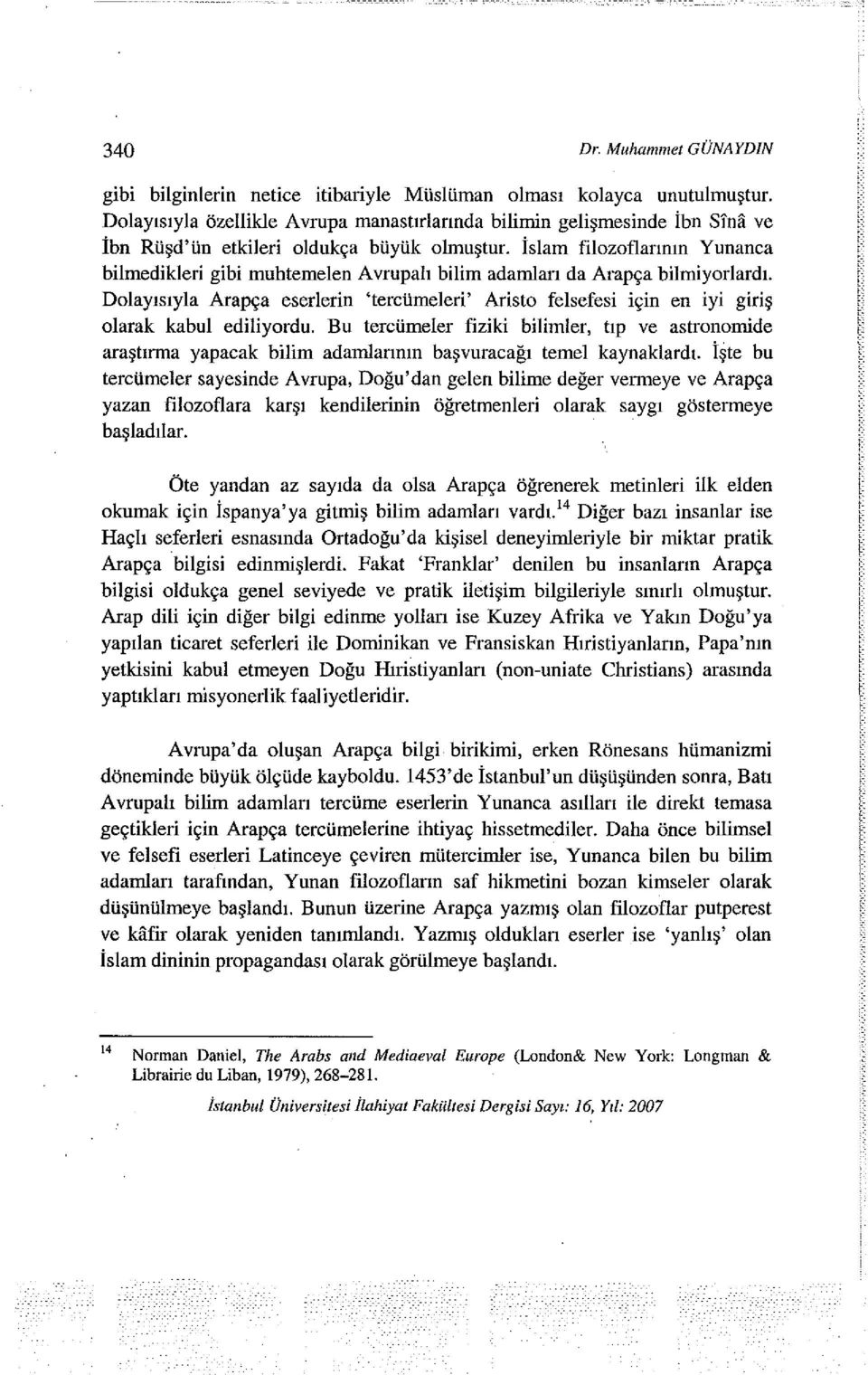 İslam filozoflarının Yunanca bilmedikleri gibi muhtemelen Avrupalı bilim adamları da Arapça bilrniyorlardı.