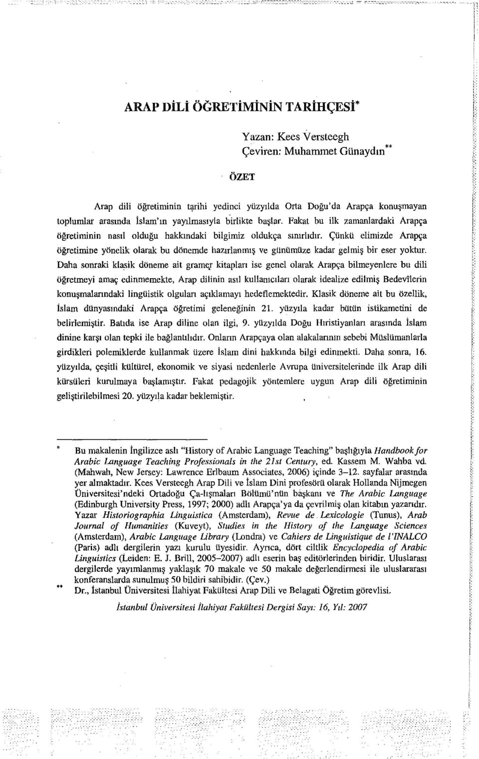 Çünkü elimizde Arapça öğretimine yönelik olarak bu dönemde hazırlanmış ve günümüze kadar gelmiş bir eser yoktur.