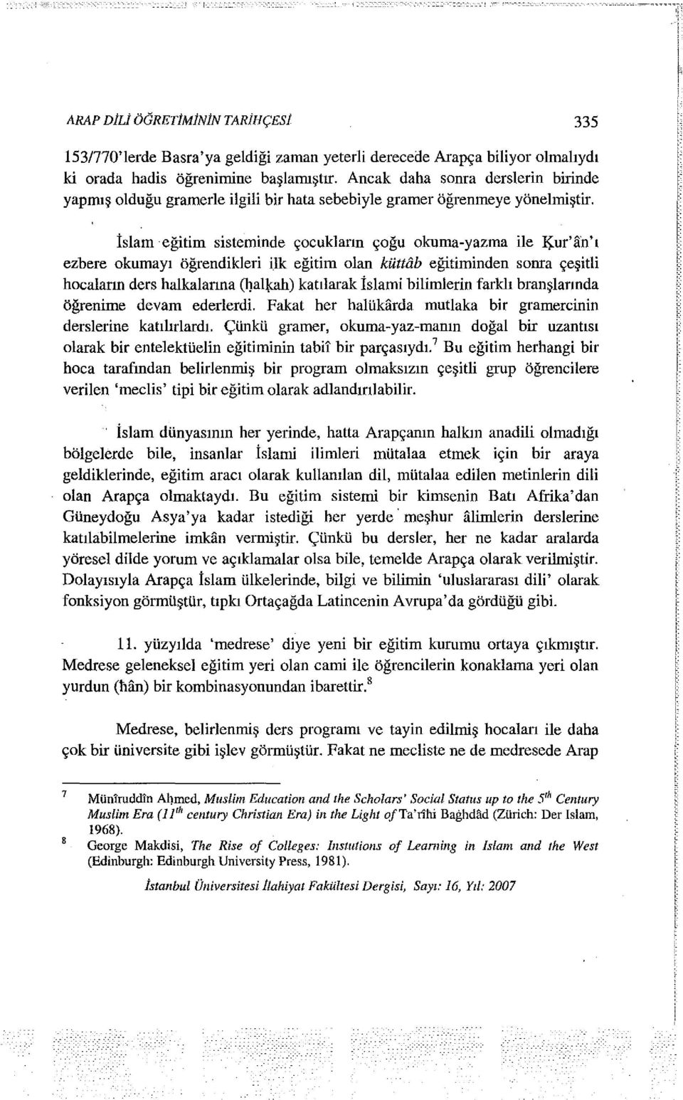 ur'ihı'ı ezbere okumayı öğrendikleri ilk eğitim olan küttab eğitiminden sonra çeşitli hocaların ders halkalarına (Jıal\cah) katılarak İslami bilimlerin farklı branşlarında öğrenime devam ederlerdi.