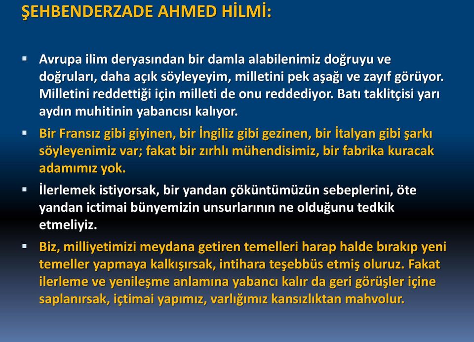 Bir Fransız gibi giyinen, bir İngiliz gibi gezinen, bir İtalyan gibi şarkı söyleyenimiz var; fakat bir zırhlı mühendisimiz, bir fabrika kuracak adamımız yok.