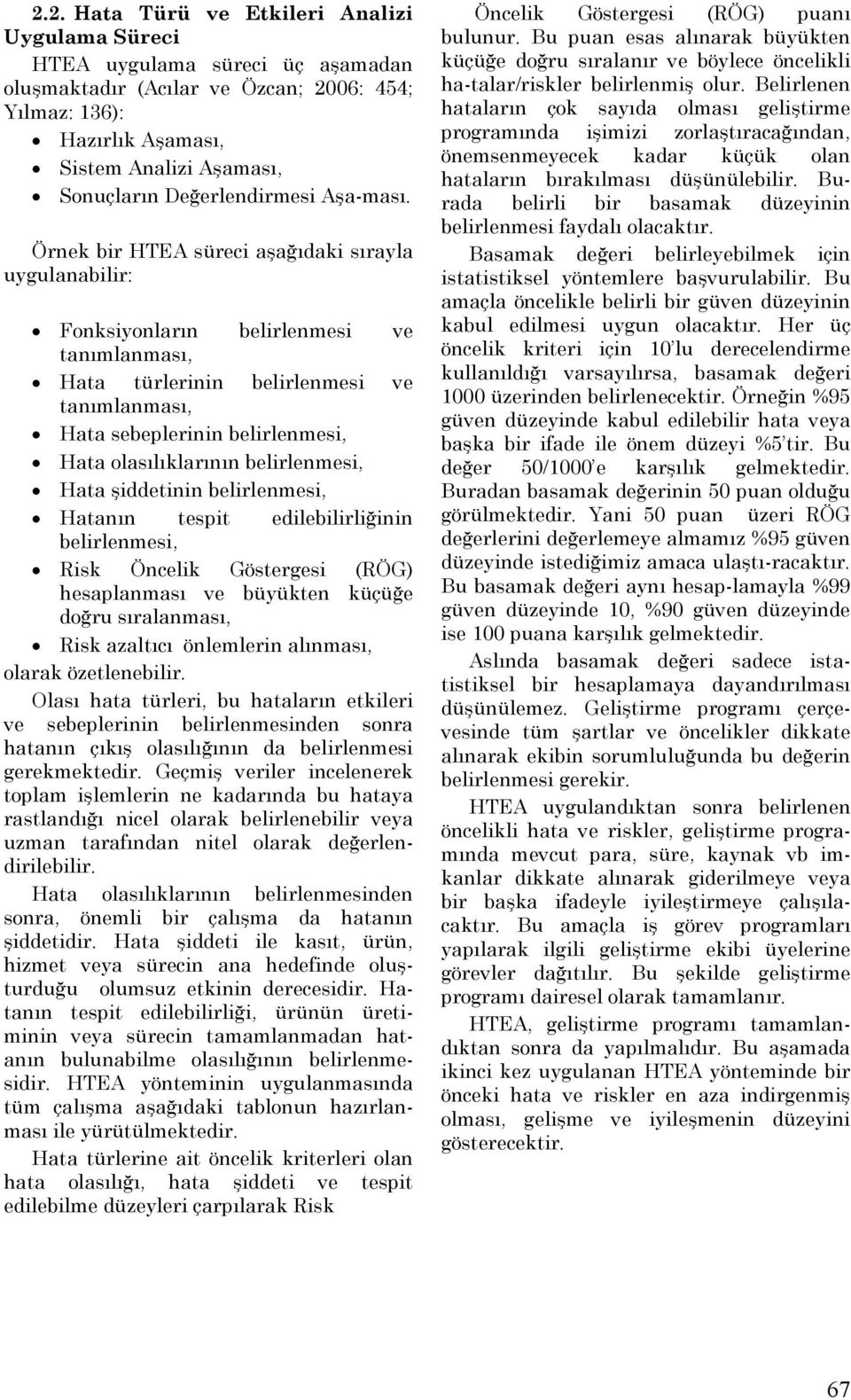 Örnek bir HTEA süreci aşağıdaki sırayla uygulanabilir: Fonksiyonların belirlenmesi ve tanımlanması, Hata türlerinin belirlenmesi ve tanımlanması, Hata sebeplerinin belirlenmesi, Hata olasılıklarının