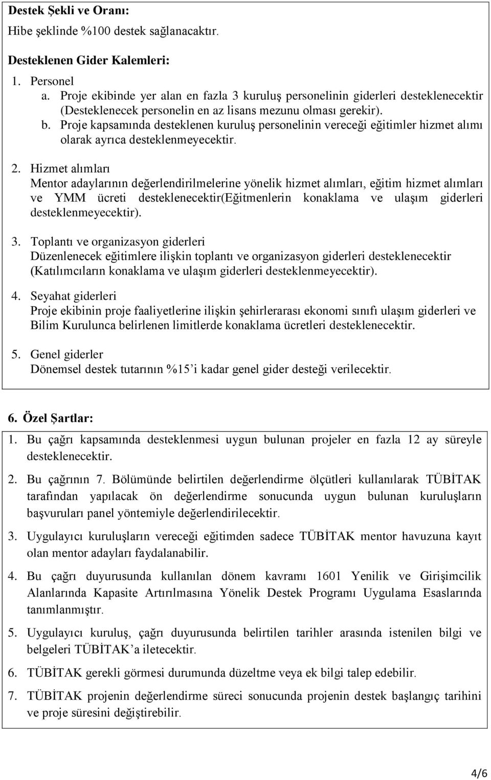 Proje kapsamında desteklenen kuruluş personelinin vereceği eğitimler hizmet alımı olarak ayrıca desteklenmeyecektir. 2.