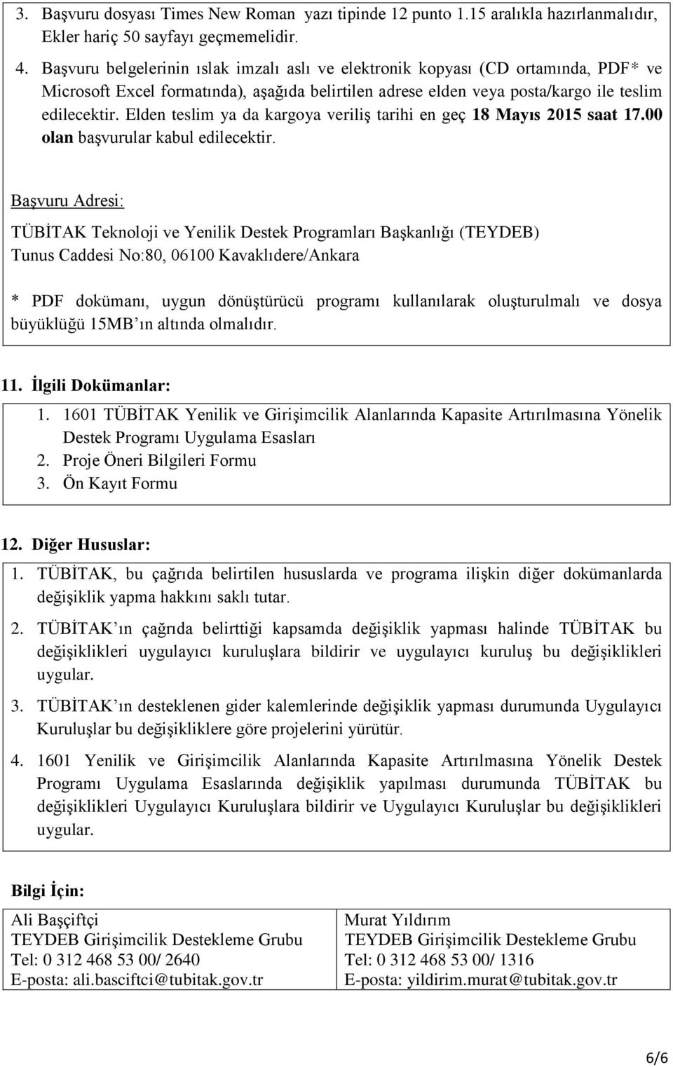 Elden teslim ya da kargoya veriliş tarihi en geç 18 Mayıs 2015 saat 17.00 olan başvurular kabul edilecektir.