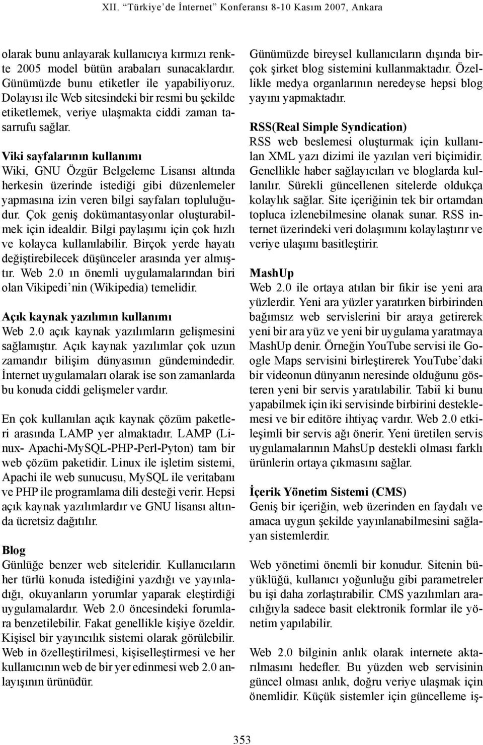 Viki sayfalarının kullanımı Wiki, GNU Özgür Belgeleme Lisansı altında herkesin üzerinde istediği gibi düzenlemeler yapmasına izin veren bilgi sayfaları topluluğudur.