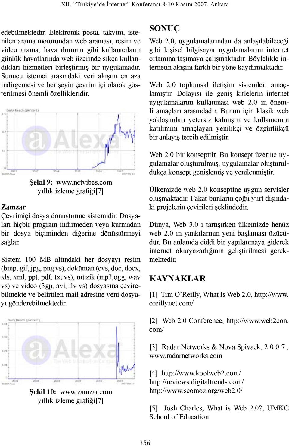 bir uygulamadır. Sunucu istemci arasındaki veri akışını en aza indirgemesi ve her şeyin çevrim içi olarak gösterilmesi önemli özellikleridir. Şekil 9: www.netvibes.