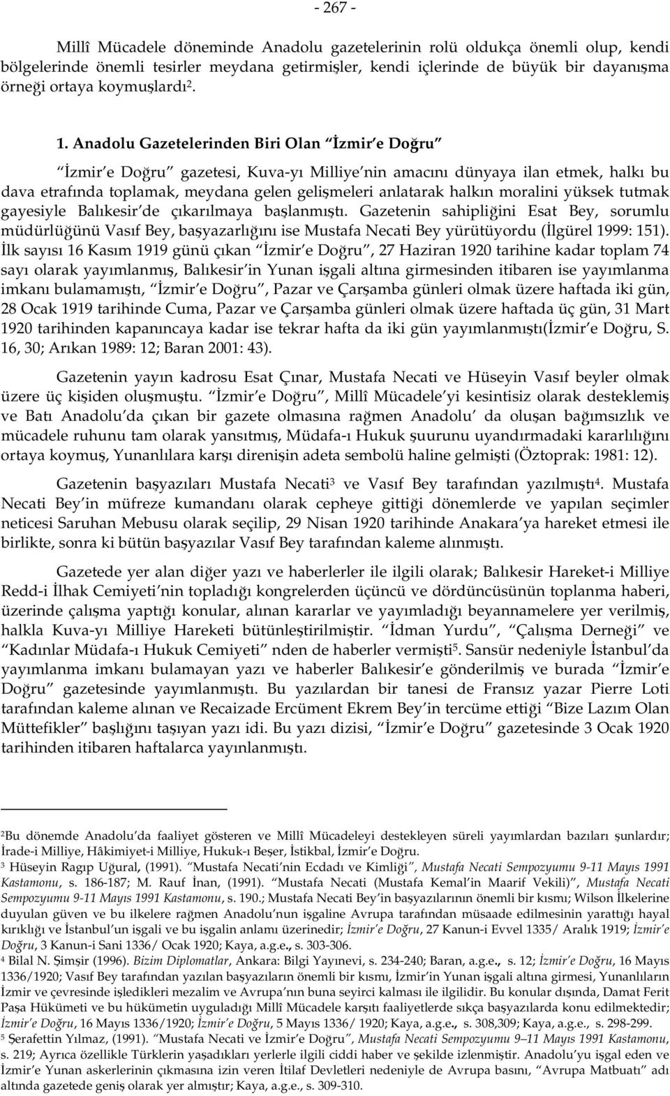 Anadolu Gazetelerinden Biri Olan İzmir e Doğru İzmir e Doğru gazetesi, Kuva-yı Milliye nin amacını dünyaya ilan etmek, halkı bu dava etrafında toplamak, meydana gelen gelişmeleri anlatarak halkın