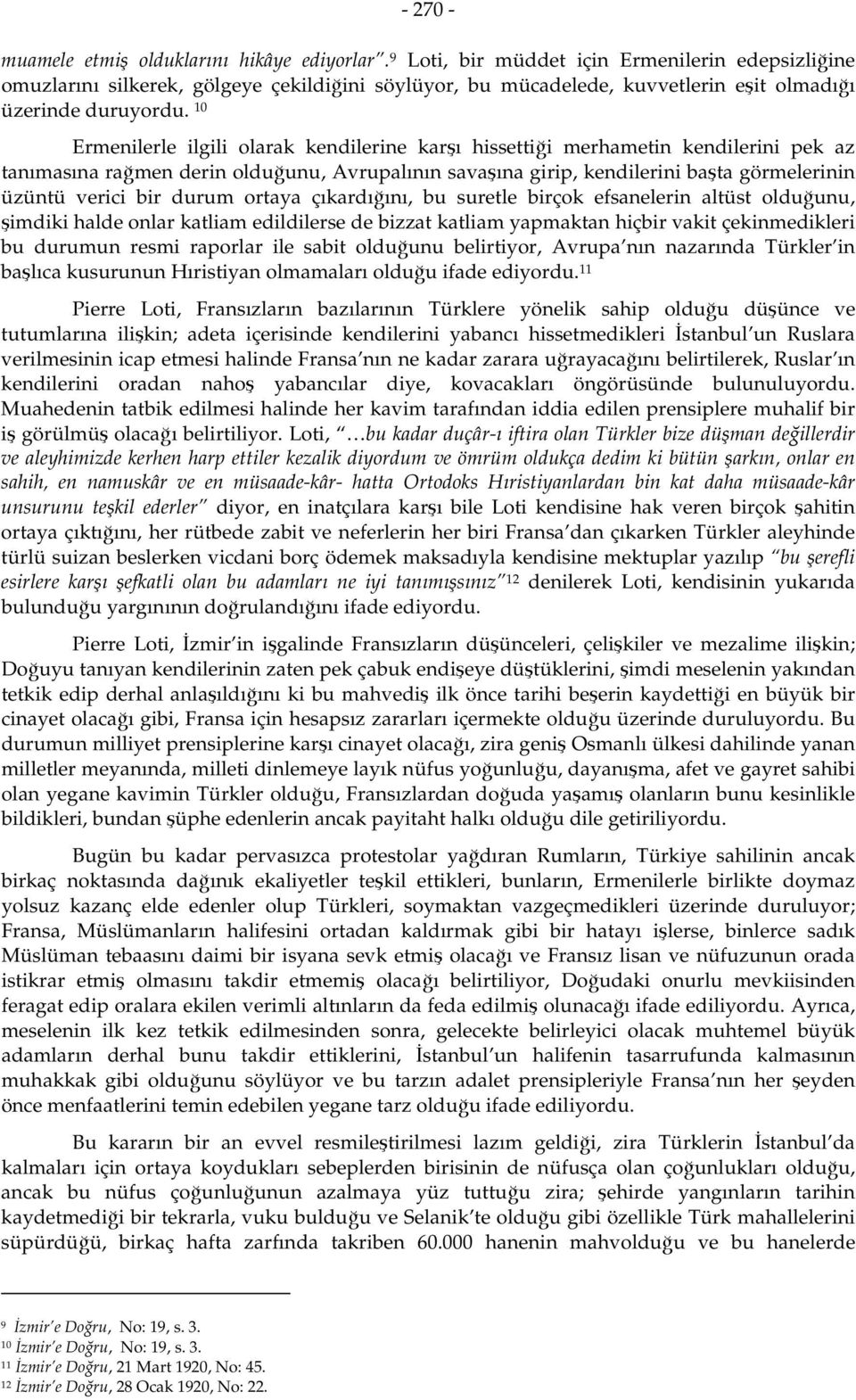 10 Ermenilerle ilgili olarak kendilerine karşı hissettiği merhametin kendilerini pek az tanımasına rağmen derin olduğunu, Avrupalının savaşına girip, kendilerini başta görmelerinin üzüntü verici bir