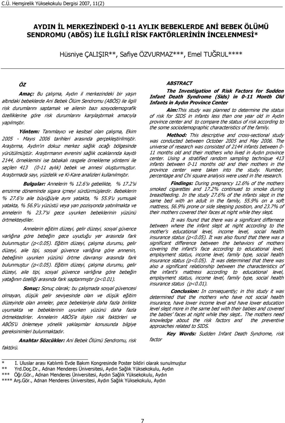 karşılaştırmak amacıyla yapılmıştır. Yöntem: Tanımlayıcı ve kesitsel olan çalışma, Ekim 2005 - Mayıs 2006 tarihleri arasında gerçekleştirilmiştir.