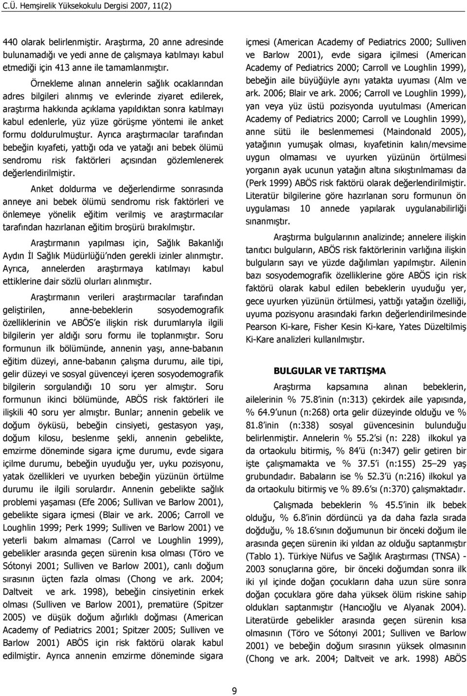 ile anket formu doldurulmuştur. Ayrıca araştırmacılar tarafından bebeğin kıyafeti, yattığı oda ve yatağı ani bebek ölümü sendromu risk faktörleri açısından gözlemlenerek değerlendirilmiştir.