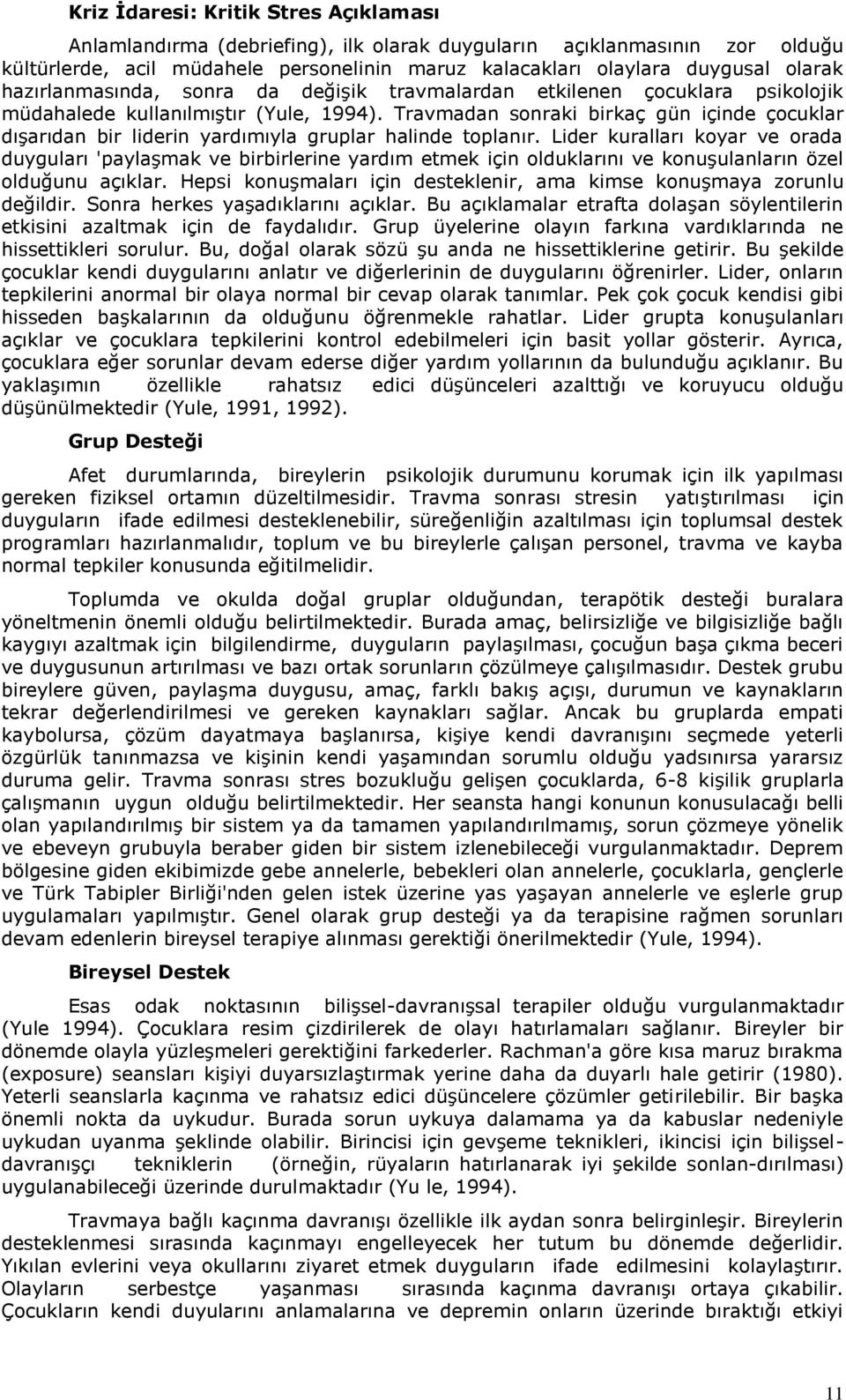 Travmadan sonraki birkaç gün içinde çocuklar dışarıdan bir liderin yardımıyla gruplar halinde toplanır.