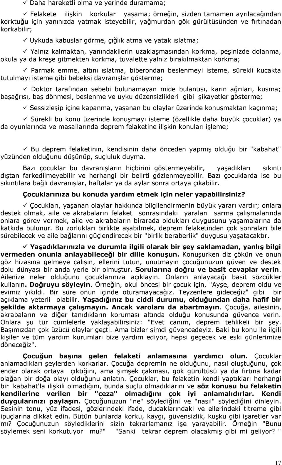 bırakılmaktan korkma; Parmak emme, altını ıslatma, biberondan beslenmeyi isteme, sürekli kucakta tutulmayı isteme gibi bebeksi davranışlar gösterme; Doktor tarafından sebebi bulunamayan mide