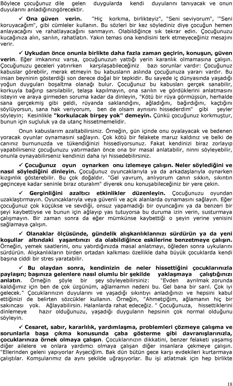 Olabildiğince sık tekrar edin. Çocuğunuzu kucağınıza alın, sarılın, rahatlatın. Yakın temas ona kendisini terk etmeyeceğiniz mesajını verir.