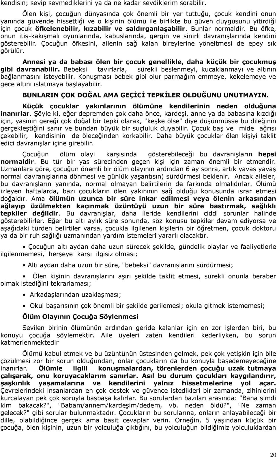 kızabilir ve saldırganlaģabilir. Bunlar normaldir. Bu öfke, onun itiş-kakışmalı oyunlarında, kabuslarında, gergin ve sinirli davranışlarında kendini gösterebilir.