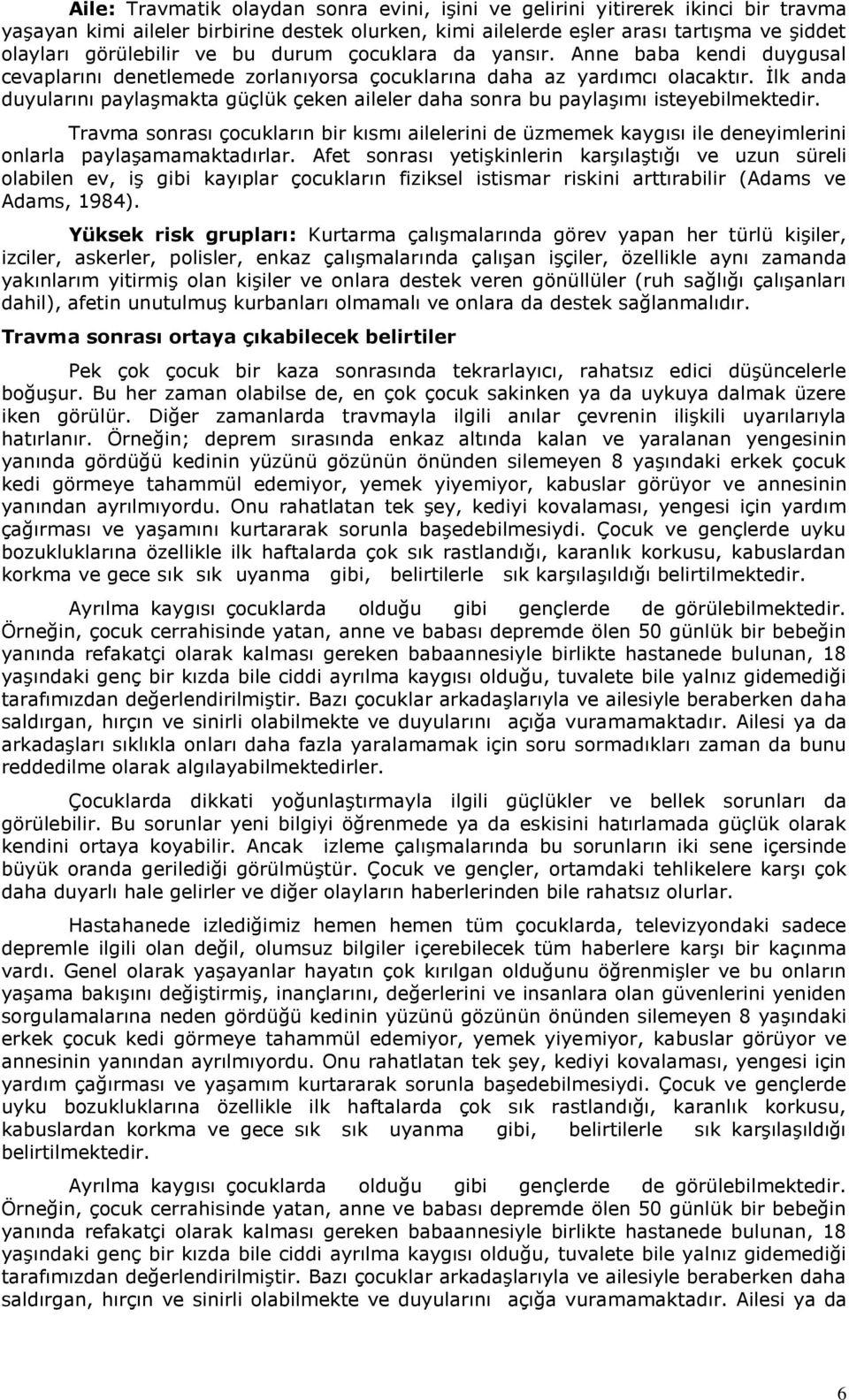 İlk anda duyularını paylaşmakta güçlük çeken aileler daha sonra bu paylaşımı isteyebilmektedir.