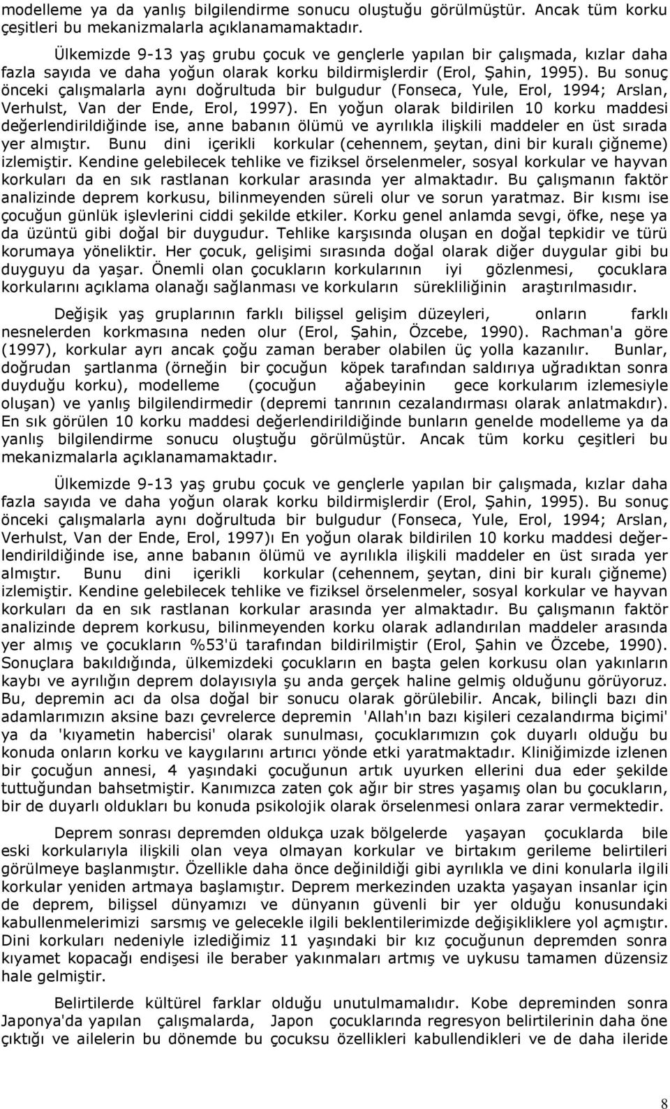 Bu sonuç önceki çalışmalarla aynı doğrultuda bir bulgudur (Fonseca, Yule, Erol, 1994; Arslan, Verhulst, Van der Ende, Erol, 1997).