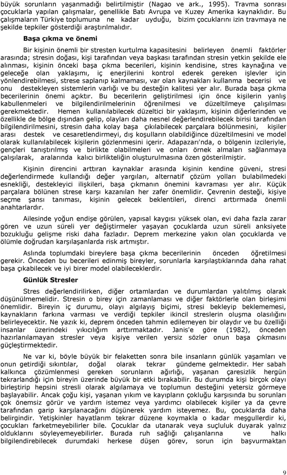 BaĢa çıkma ve önemi Bir kişinin önemli bir stresten kurtulma kapasitesini belirleyen önemli faktörler arasında; stresin doğası, kişi tarafından veya başkası tarafından stresin yetkin şekilde ele