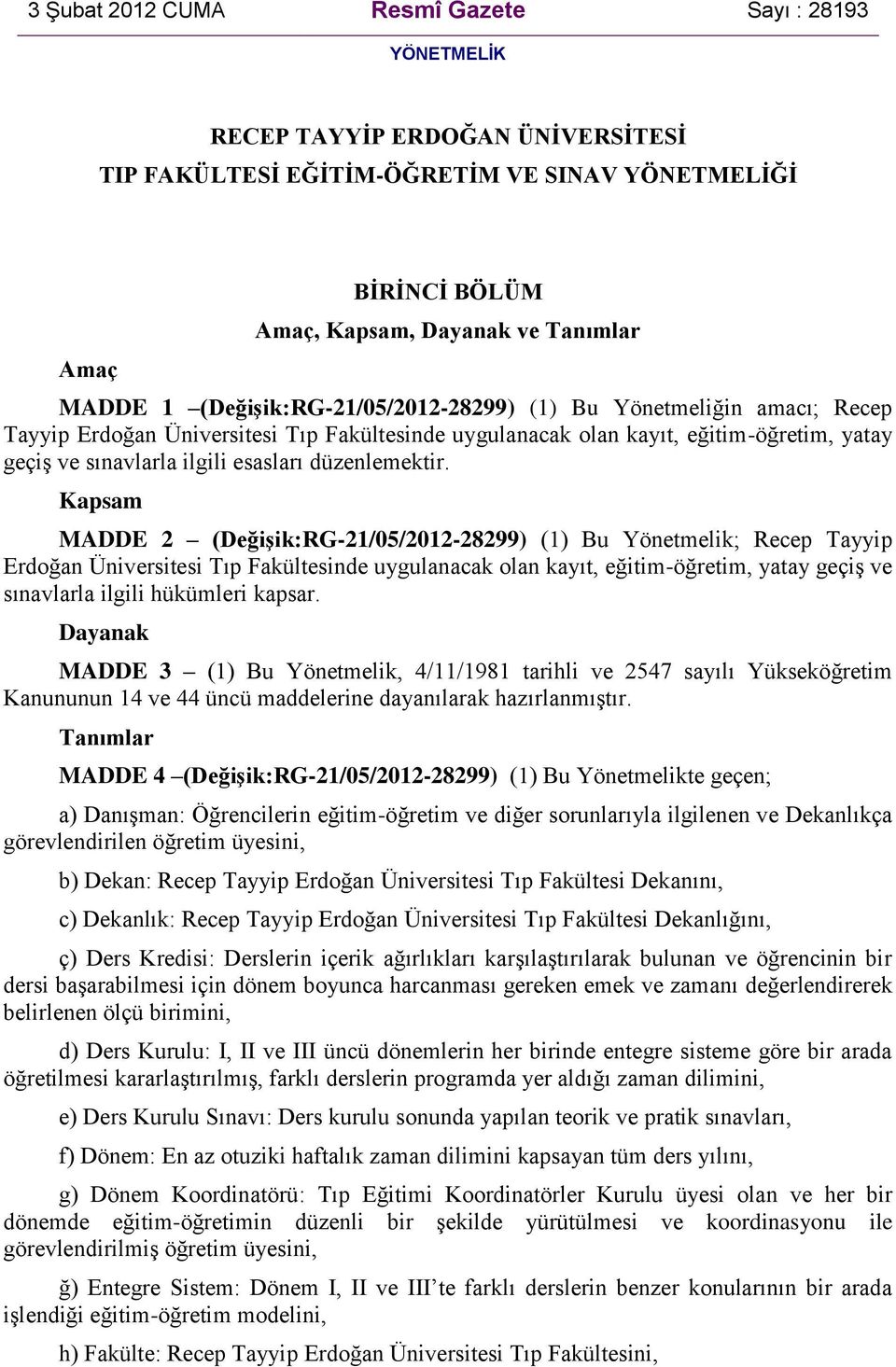 Kapsam MADDE 2 (DeğiĢik:RG-21/05/2012-28299) (1) Bu Yönetmelik; Recep Tayyip Erdoğan Üniversitesi Tıp Fakültesinde uygulanacak olan kayıt, eğitim-öğretim, yatay geçiş ve sınavlarla ilgili hükümleri