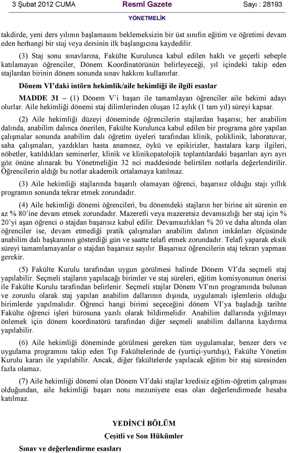 sonunda sınav hakkını kullanırlar. Dönem VI daki intörn hekimlik/aile hekimliği ile ilgili esaslar MADDE 31 (1) Dönem V i başarı ile tamamlayan öğrenciler aile hekimi adayı olurlar.