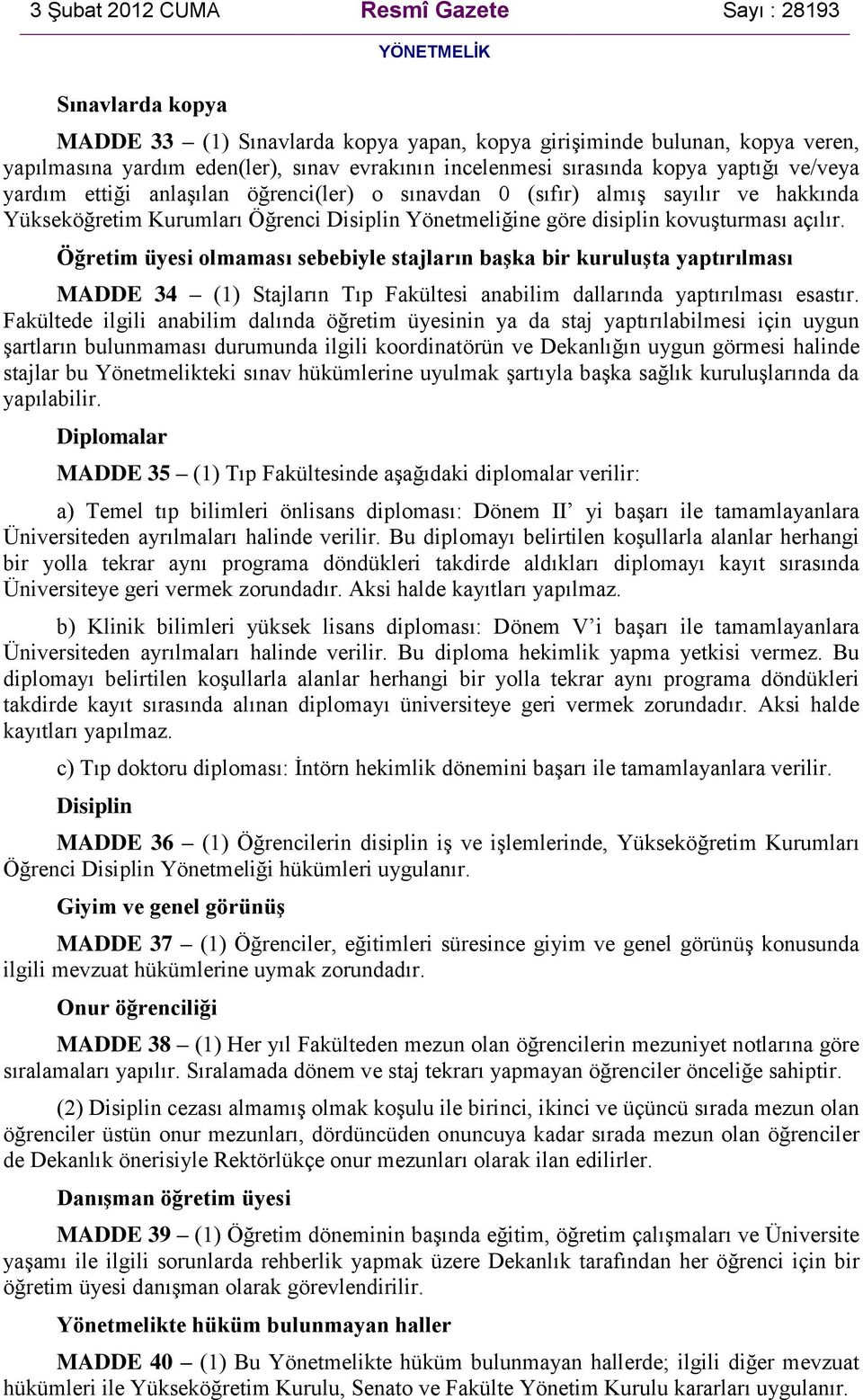 Öğretim üyesi olmaması sebebiyle stajların baģka bir kuruluģta yaptırılması MADDE 34 (1) Stajların Tıp Fakültesi anabilim dallarında yaptırılması esastır.