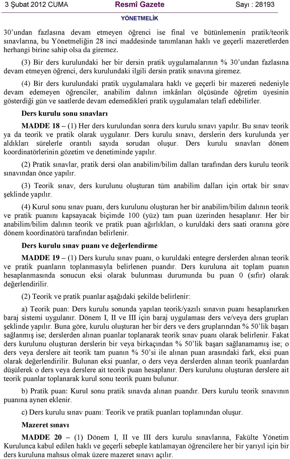 (4) Bir ders kurulundaki pratik uygulamalara haklı ve geçerli bir mazereti nedeniyle devam edemeyen öğrenciler, anabilim dalının imkânları ölçüsünde öğretim üyesinin gösterdiği gün ve saatlerde devam