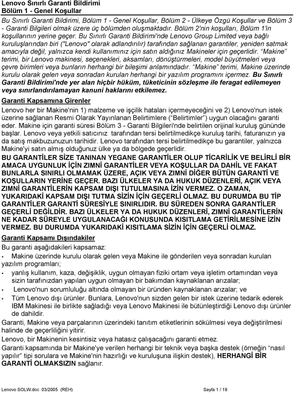 Bu Sınırlı Garanti Bildirimi'nde Lenovo Group Limited veya bağlı kuruluşlarından biri ("Lenovo" olarak adlandırılır) tarafından sağlanan garantiler, yeniden satmak amacıyla değil, yalnızca kendi