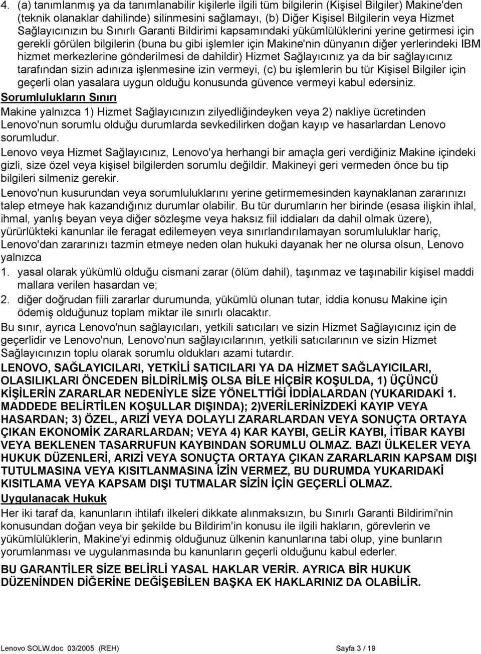 hizmet merkezlerine gönderilmesi de dahildir) Hizmet Sağlayıcınız ya da bir sağlayıcınız tarafından sizin adınıza işlenmesine izin vermeyi, (c) bu işlemlerin bu tür Kişisel Bilgiler için geçerli olan