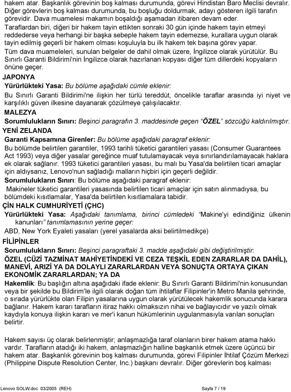 Taraflardan biri, diğeri bir hakem tayin ettikten sonraki 30 gün içinde hakem tayin etmeyi reddederse veya herhangi bir başka sebeple hakem tayin edemezse, kurallara uygun olarak tayin edilmiş