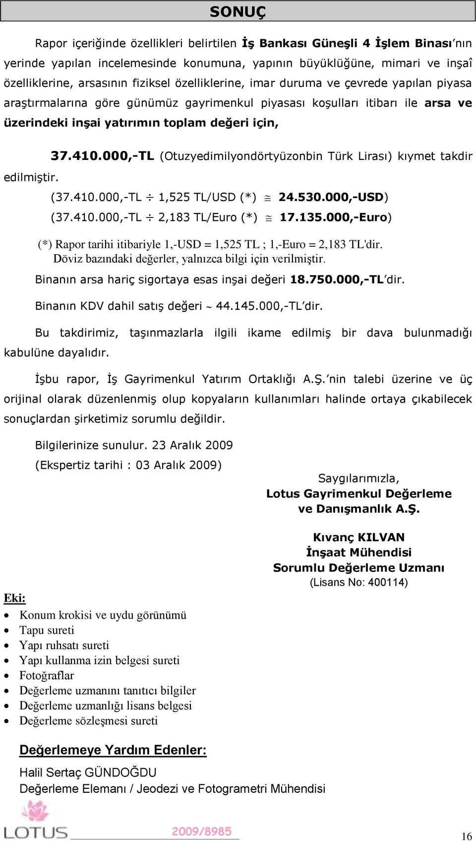 000,-TL (Otuzyedimilyondörtyüzonbin Türk Lirası) kıymet takdir (37.410.000,-TL 1,525 TL/USD (*) 24.530.000,-USD) (37.410.000,-TL 2,183 TL/Euro (*) 17.135.