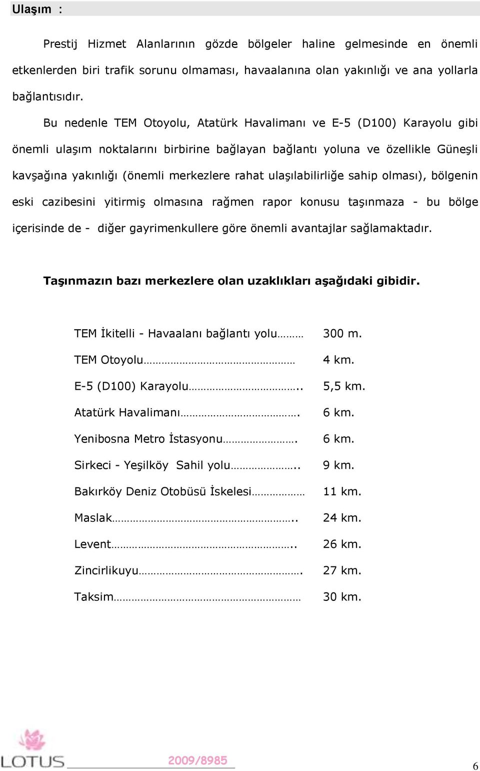 ulaşılabilirliğe sahip olması), bölgenin eski cazibesini yitirmiş olmasına rağmen rapor konusu taşınmaza - bu bölge içerisinde de - diğer gayrimenkullere göre önemli avantajlar sağlamaktadır.