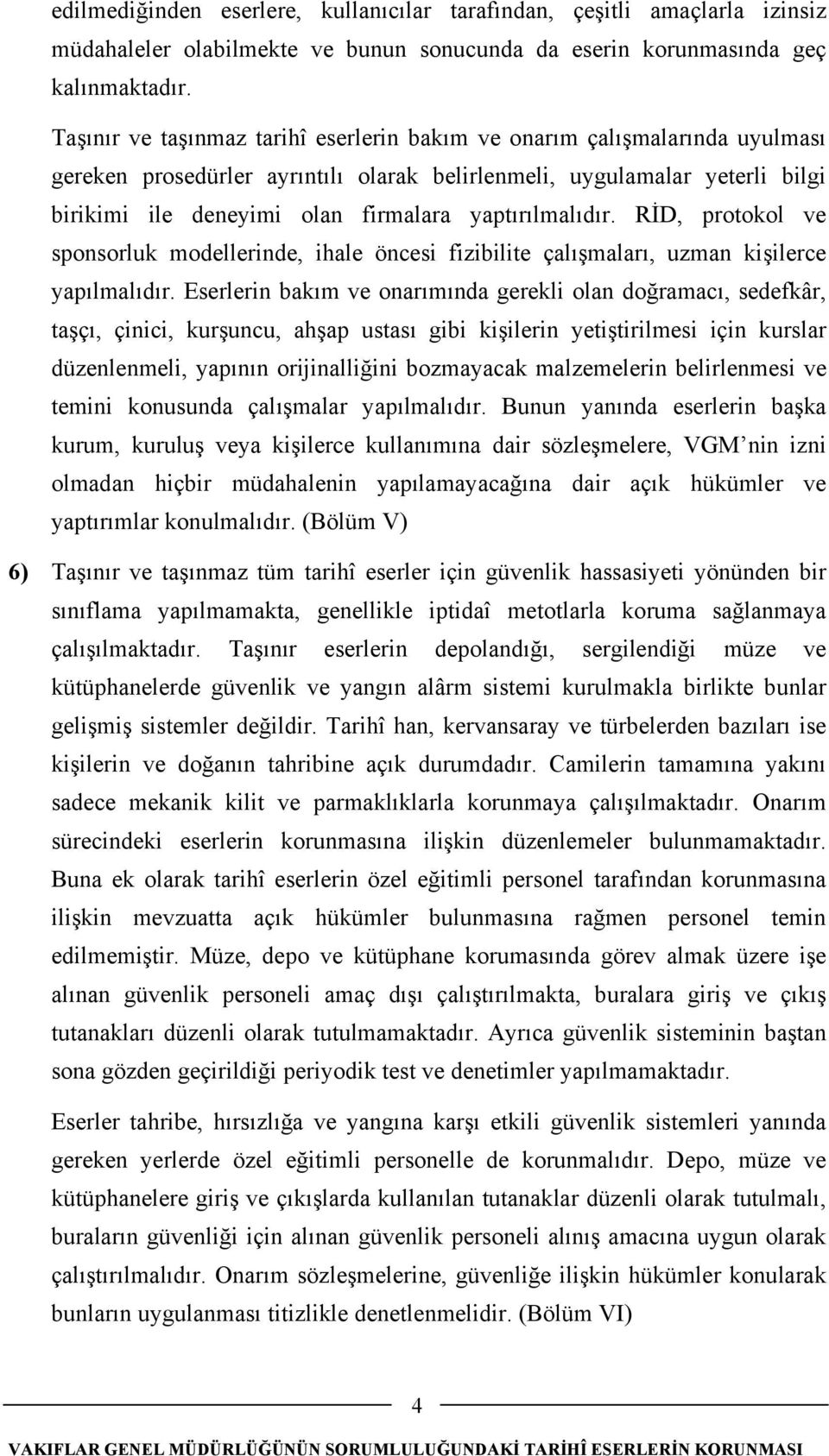 yaptırılmalıdır. RİD, protokol ve sponsorluk modellerinde, ihale öncesi fizibilite çalışmaları, uzman kişilerce yapılmalıdır.