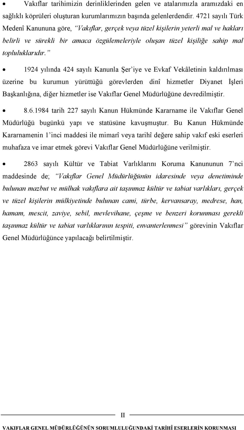 1924 yılında 424 sayılı Kanunla Şer iye ve Evkaf Vekâletinin kaldırılması üzerine bu kurumun yürüttüğü görevlerden dinî hizmetler Diyanet İşleri Başkanlığına, diğer hizmetler ise Vakıflar Genel