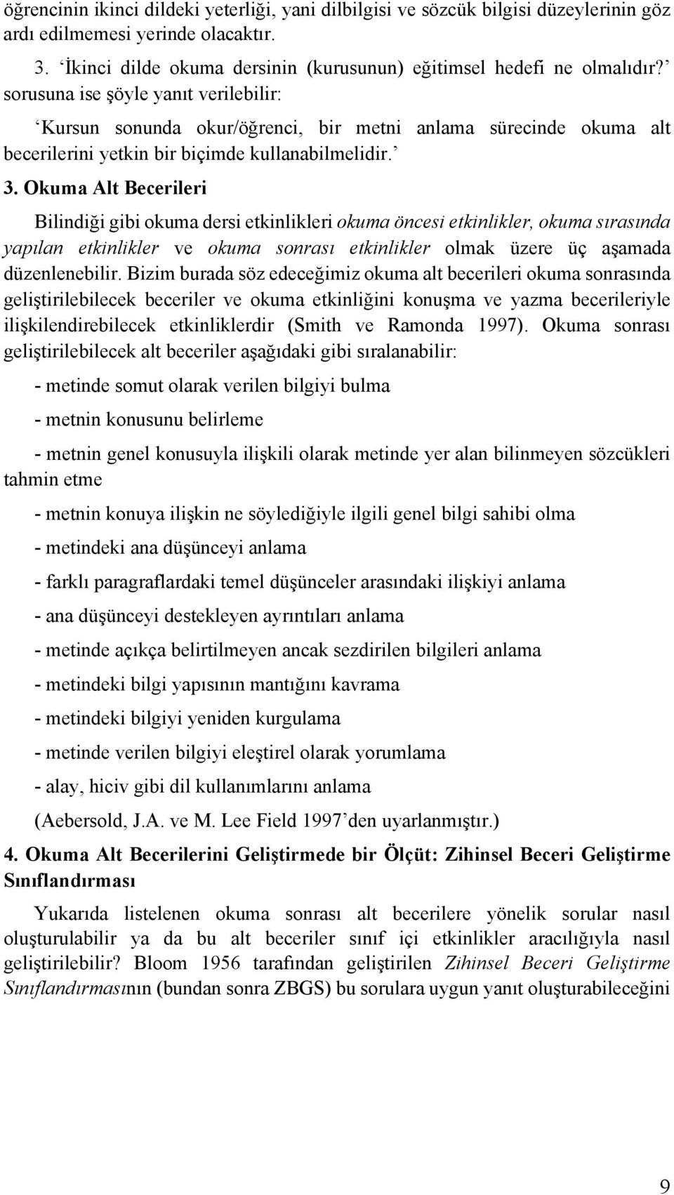 Okuma Alt Becerileri Bilindiği gibi okuma dersi etkinlikleri okuma öncesi etkinlikler, okuma sırasında yapılan etkinlikler ve okuma sonrası etkinlikler olmak üzere üç aşamada düzenlenebilir.